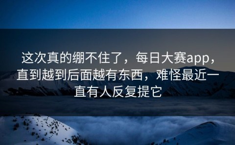 这次真的绷不住了，每日大赛app，直到越到后面越有东西，难怪最近一直有人反复提它