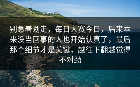 别急着划走，每日大赛今日，后来本来没当回事的人也开始认真了，最后那个细节才是关键，越往下翻越觉得不对劲