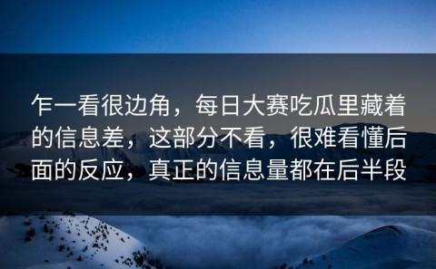 乍一看很边角，每日大赛吃瓜里藏着的信息差，这部分不看，很难看懂后面的反应，真正的信息量都在后半段