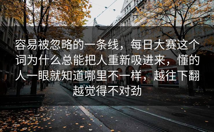 容易被忽略的一条线，每日大赛这个词为什么总能把人重新吸进来，懂的人一眼就知道哪里不一样，越往下翻越觉得不对劲